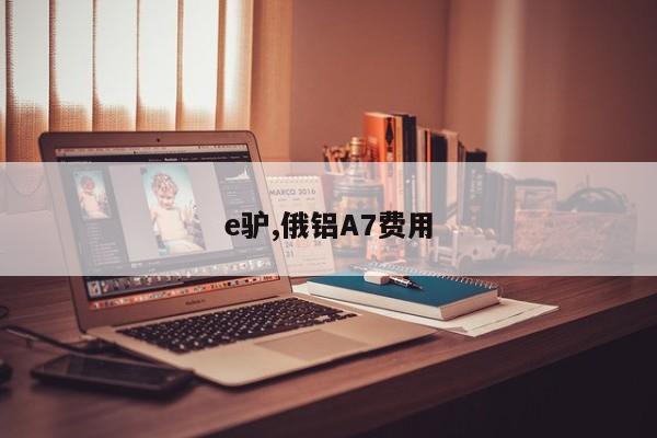 e驴,俄铝A7费用