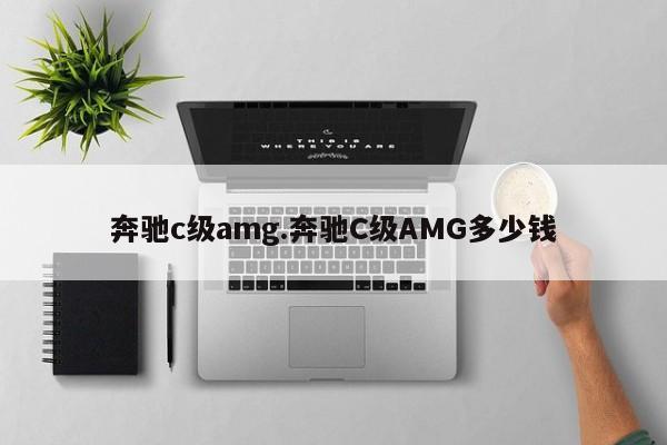 奔驰c级amg.奔驰C级AMG多少钱