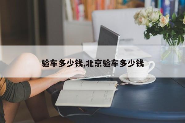 验车多少钱,北京验车多少钱