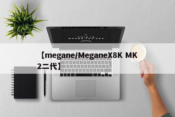 【megane/MeganeX8K MK2二代】