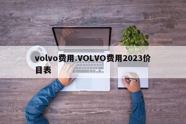 volvo费用.VOLVO费用2023价目表
